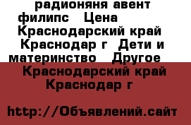 радионяня авент филипс › Цена ­ 1 000 - Краснодарский край, Краснодар г. Дети и материнство » Другое   . Краснодарский край,Краснодар г.